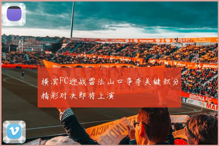 横滨FC迎战雷法山口争夺关键积分精彩对决即将上演