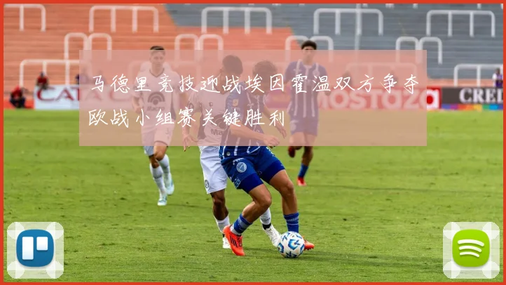 马德里竞技迎战埃因霍温双方争夺欧战小组赛关键胜利