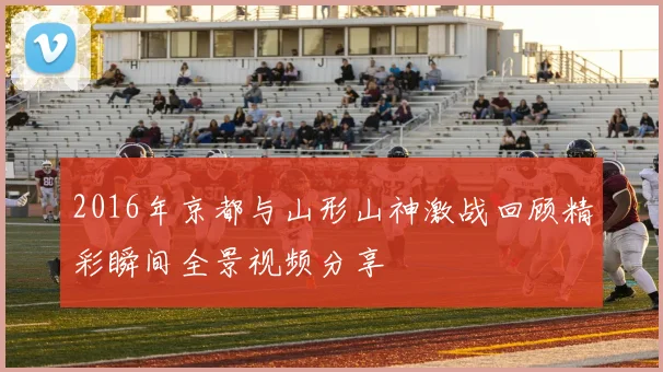 2016年京都与山形山神激战回顾精彩瞬间全景视频分享