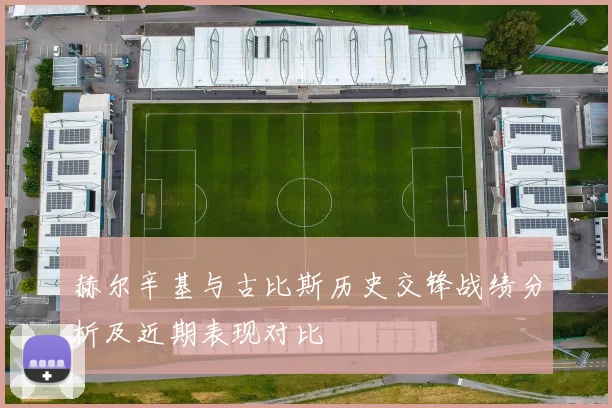 赫尔辛基与古比斯历史交锋战绩分析及近期表现对比