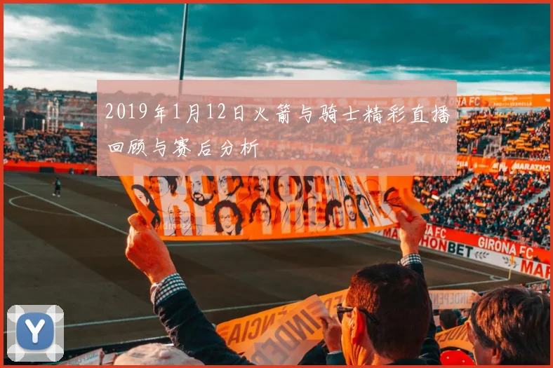 2019年1月12日火箭与骑士精彩直播回顾与赛后分析