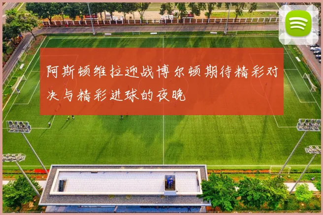阿斯顿维拉迎战博尔顿期待精彩对决与精彩进球的夜晚