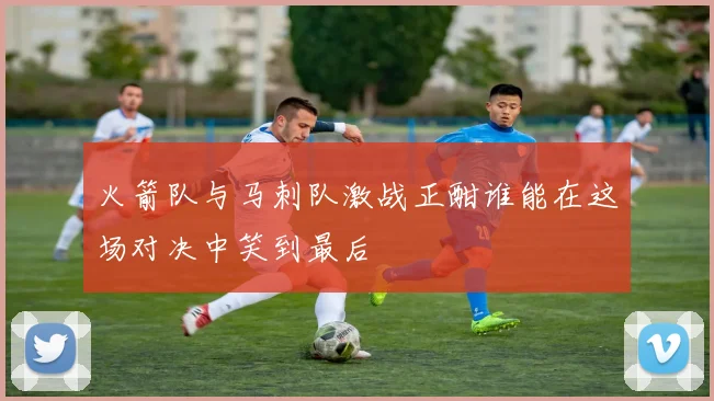 火箭队与马刺队激战正酣谁能在这场对决中笑到最后